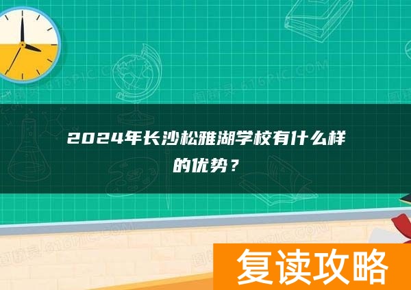 2024年长沙松雅湖学校有什么样的优势？
